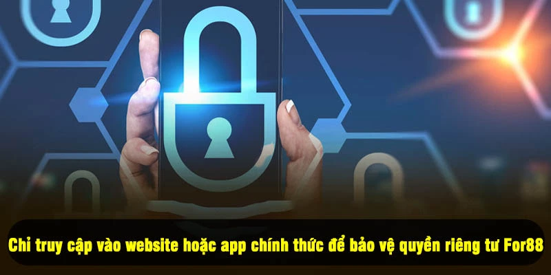 Quyền Riêng Tư For88 5 - Chỉ truy cập vào website hoặc app chính thức để bảo vệ quyền riêng tư For88