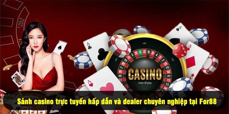 For88 12 - Sảnh casino trực tuyến hấp dẫn và dealer chuyên nghiệp tại For88